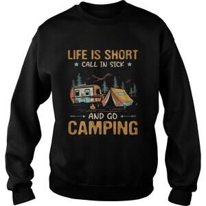 Life Is Short Call In Sick And Go Camping Sweatshirt